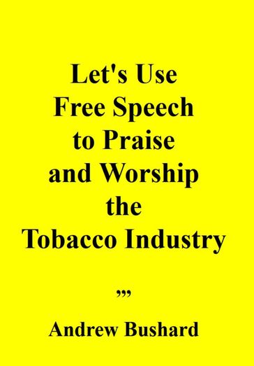 Let's Use Free Speech to Praise and Worship the Tobacco Industry - Andrew Bushard