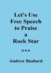 Let s Use Free Speech to Praise a Rock Star