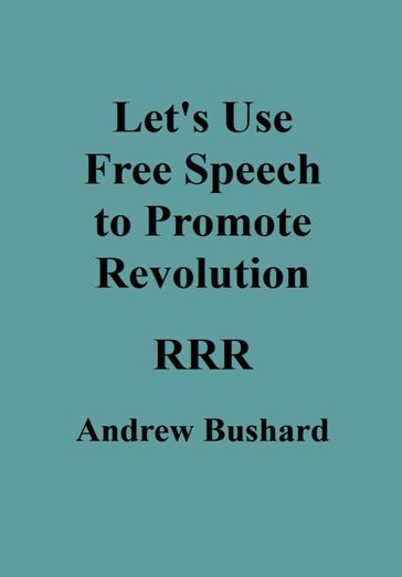 Let's Use Free Speech to Promote Revolution - Andrew Bushard