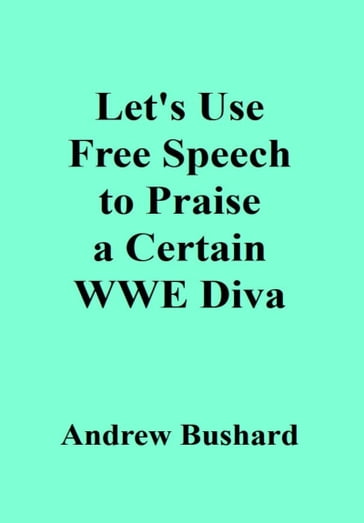 Let's Use Free Speech to Praise a Certain WWE Diva - Andrew Bushard
