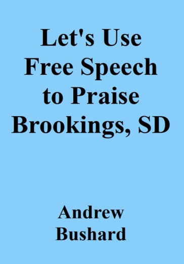 Let's Use Free Speech to Praise Brookings, SD - Andrew Bushard