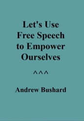 Let s Use Free Speech to Empower Ourselves