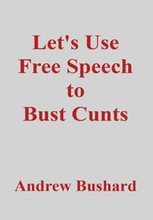 Let s Use Free Speech to Bust Cunts