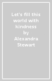 Let s fill this world with kindness
