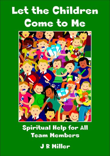 Let the Children Come to Me: Spiritual Help for the Team Member - JR Miller