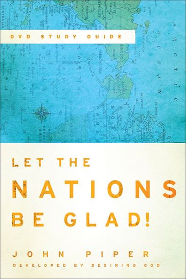 Let the Nations Be Glad! Study Guide to the DVD - John Piper