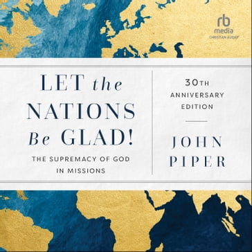 Let the Nations Be Glad!, 30th Anniversary Edition - John Piper