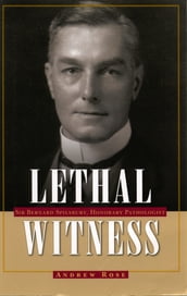 Lethal Witness: Sir Bernard Spilsbury, Honorary Pathologist