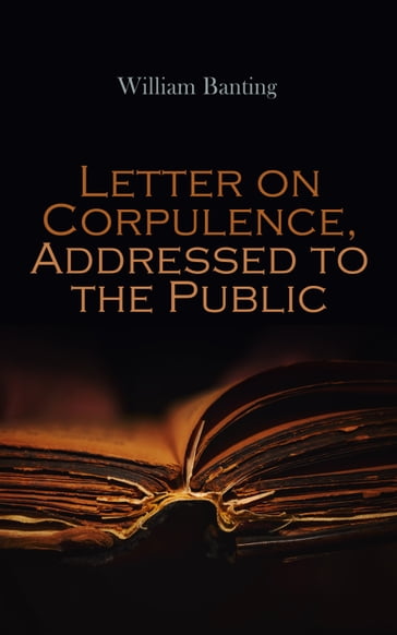 Letter on Corpulence, Addressed to the Public - William Banting