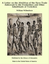 A Letter on the Abolition of the Slave Trade Addressed to the Freeholders and Other Inhabitants of Yorkshire