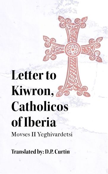Letter to Kiwron, Catholicos of Iberia - Movses II Yeghivardetsi - D.P. Curtin
