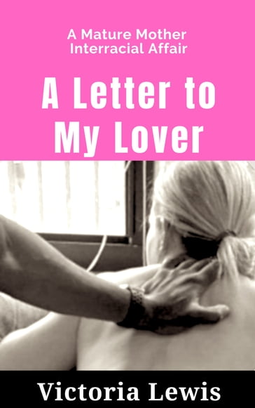 A Letter to My Lover: A Mature Mother Interracial Affair - Victoria Lewis