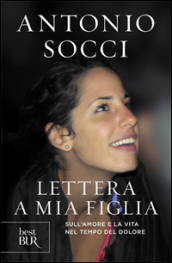 Lettera a mia figlia. Sull amore e la vita nel tempo del dolore