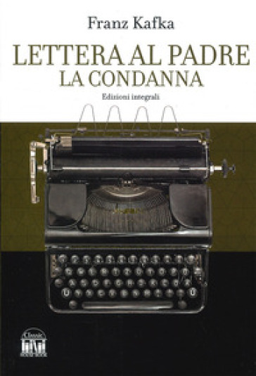 Lettera al padre-La condanna. Ediz. integrale - Franz Kafka