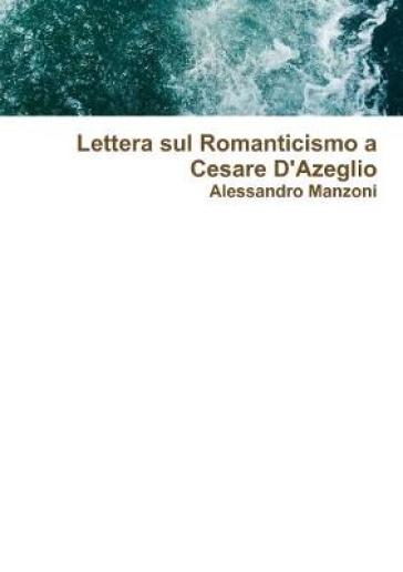 Lettera sul Romanticismo a Cesare D'Azeglio - Alessandro Manzoni