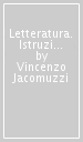 Letteratura. Istruzioni per l uso. Con Corso di scrittura e di preparazione al nuovo esame di Stato. Per le Scuole superiori. Con e-book. Con espansione online. Vol. 3A-3B: Dal secondo Ottocento al primo Novecento-Dal secondo Novecento a oggi