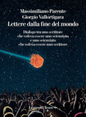 Lettere dalla fine de mondo. Dialogo tra uno scrittore che voleva essere uno scienziato e uno scienziato che voleva essere uno scrittore