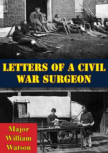 Letters Of A Civil War Surgeon - Major William Watson