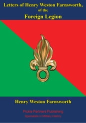 Letters Of Henry Weston Farnsworth, Of The Foreign Legion