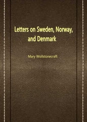 Letters On Sweden, Norway, And Denmark