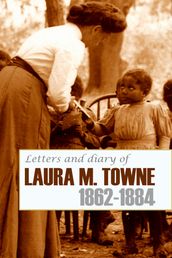 Letters and Diary of Laura M. Towne: 1862-1884