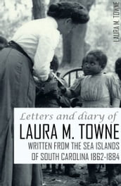 Letters and Diary of Laura M. Towne: 1862-1884
