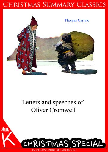 Letters and speeches of Oliver Cromwell [Christmas Summary Classics] - Thomas Carlyle