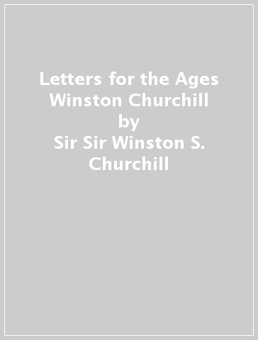 Letters for the Ages Winston Churchill - Sir Sir Winston S. Churchill