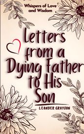 Letters from a Dying Father to His Son: Whispers of Love and Wisdom