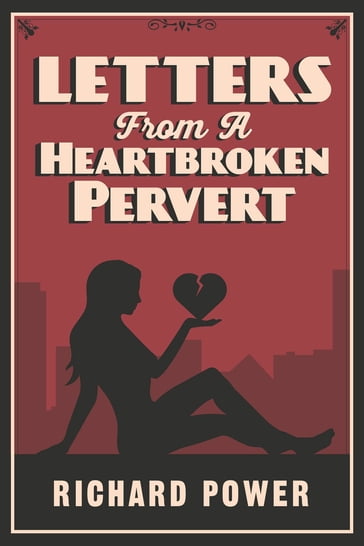Letters from a Heartbroken Pervert - Richard Power
