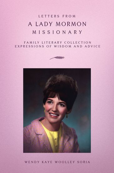 Letters from a Lady Mormon Missionary - Wendy Kaye Woolley Soria