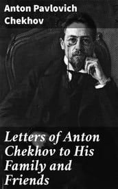 Letters of Anton Chekhov to His Family and Friends