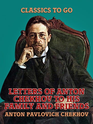 Letters of Anton Chekhov to His Family and Friends - Anton Pavlovich Chekhov