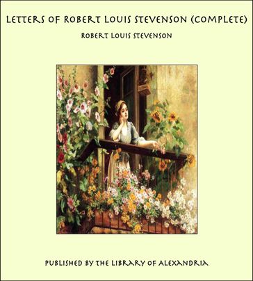Letters of Robert Louis Stevenson (Complete) - Robert Louis Stevenson