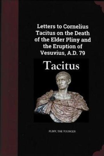 Letters to Cornelius Tacitus on the Death of the Elder Pliny and the Eruption of Vesuvius AD 79 - Pliny the Younger
