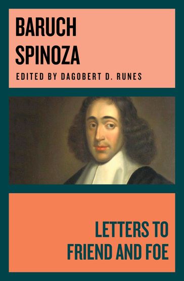 Letters to Friend and Foe - Baruch Spinoza