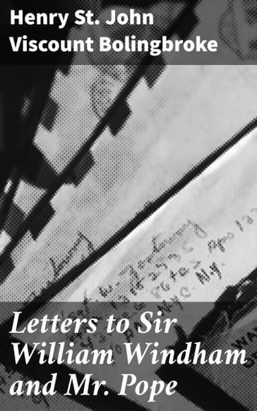 Letters to Sir William Windham and Mr. Pope - Henry St. John Viscount Bolingbroke