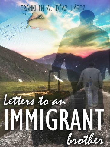 Letters to an immigrant brother - Franklin A. Díaz Lárez