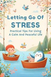 Letting Go Of Stress: Practical Tips For Living A Calm And Peaceful Life