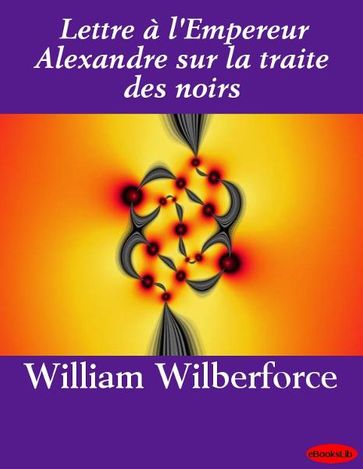 Lettre à l'Empereur Alexandre sur la traite des noirs - William Wilberforce