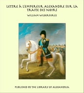 Lettre à l Empereur Alexandre sur la Traite des Noirs