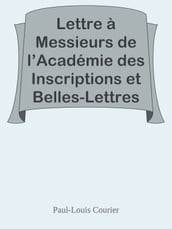 Lettre à Messieurs de l Académie des Inscriptions et Belles-Lettres