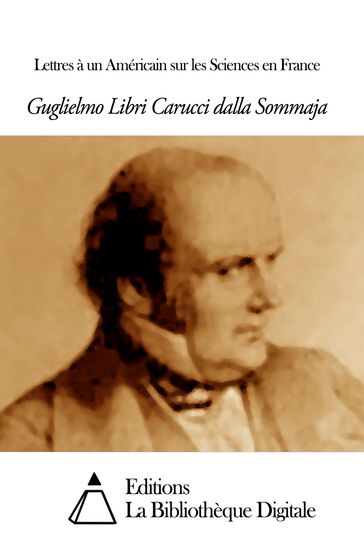 Lettres à un Américain sur les Sciences en France - Guglielmo Libri Carucci dalla Sommaja