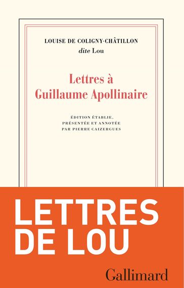Lettres à Guillaume Apollinaire - Louise de Coligny-Châtillon - Pierre Caizergues