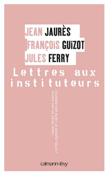 Lettres aux instituteurs - François Guizot - Jean Jaurès - Jules Ferry