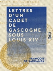 Lettres d un cadet de Gascogne sous Louis XIV