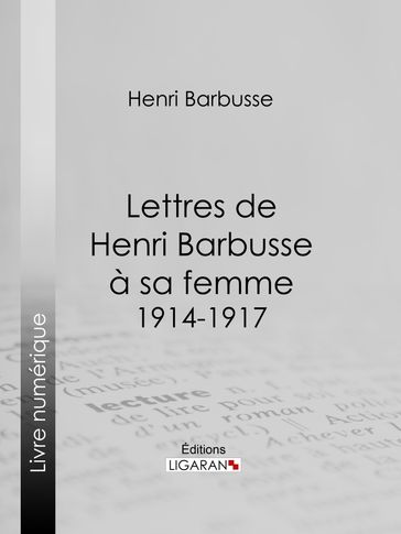 Lettres de Henri Barbusse à sa femme, 1914-1917 - Henri Barbusse