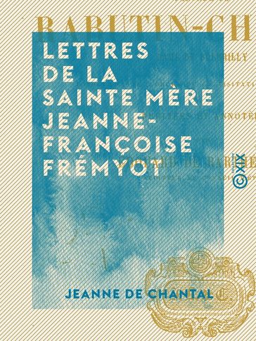 Lettres de la sainte mère Jeanne-Françoise Frémyot - Jeanne de Chantal
