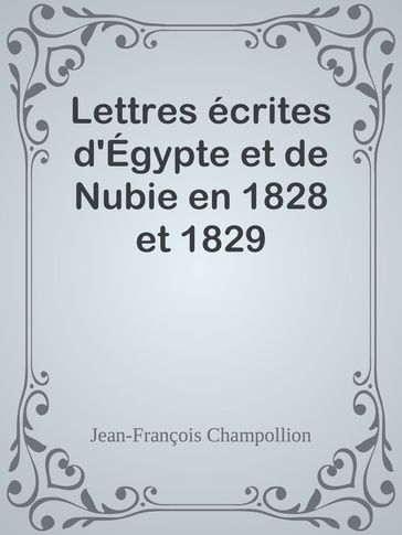 Lettres écrites d'Égypte et de Nubie en 1828 et 1829 - Jean-François Champollion