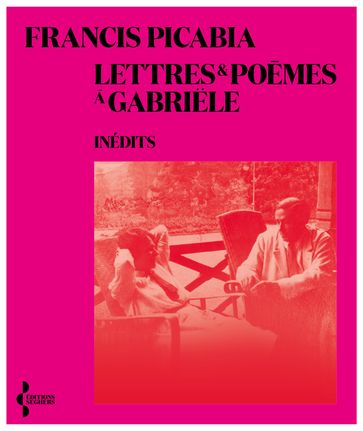Lettres et poèmes à Gabriële - Francis Picabia - Anne Berest - Claire Berest